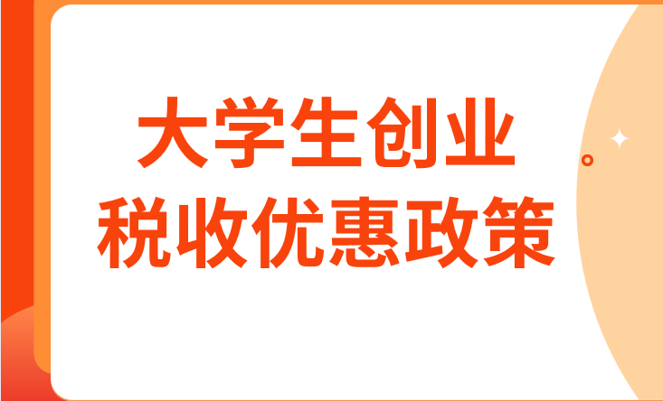 大学生创业有哪些税收优惠政策？大学生创业税收优惠政策